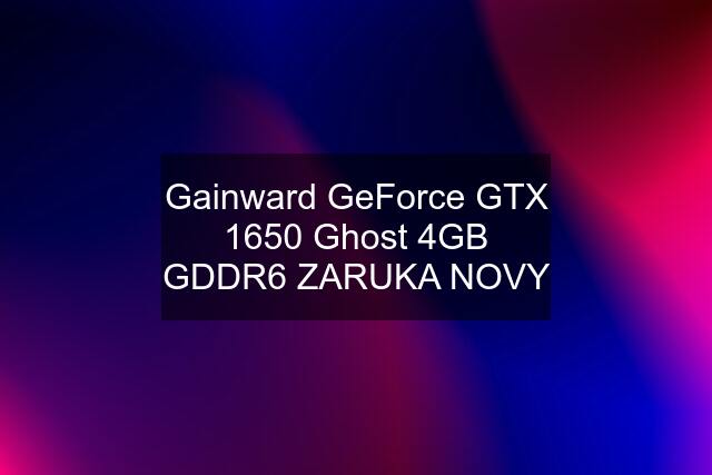 Gainward GeForce GTX 1650 Ghost 4GB GDDR6 ZARUKA NOVY