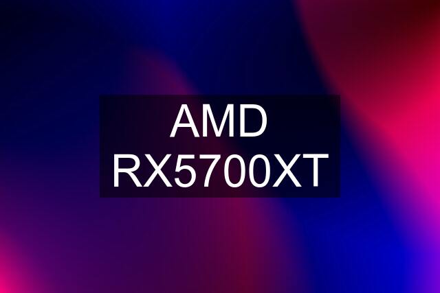 AMD RX5700XT