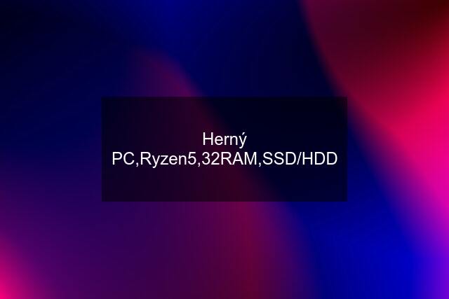 Herný PC,Ryzen5,32RAM,SSD/HDD