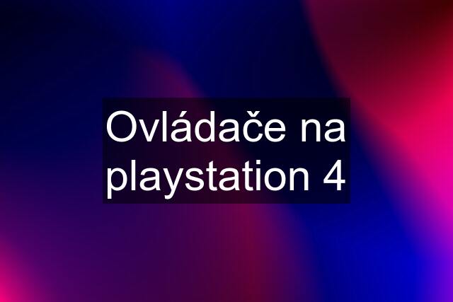 Ovládače na playstation 4