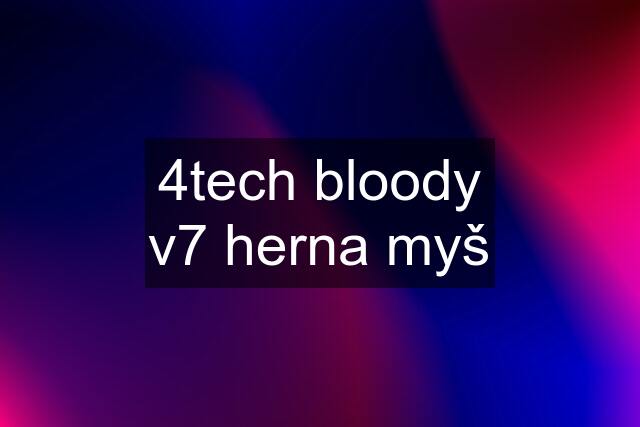 4tech bloody v7 herna myš