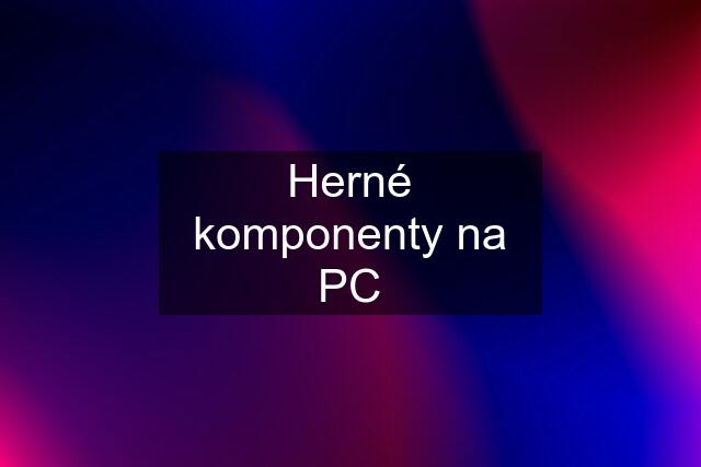 Herné komponenty na PC