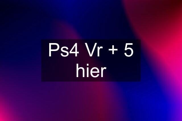 Ps4 Vr + 5 hier