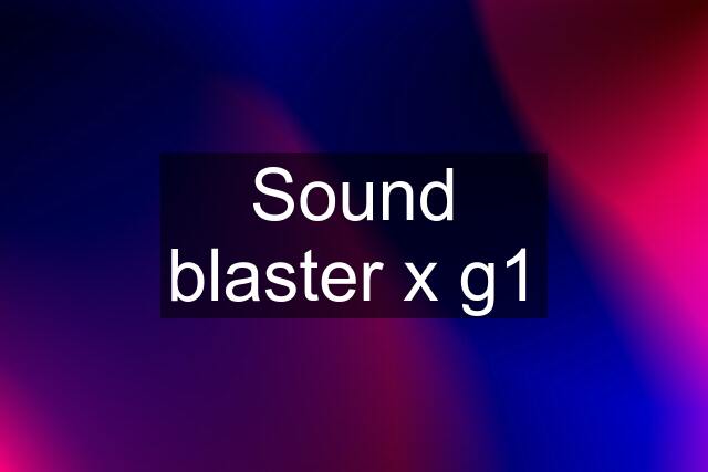 Sound blaster x g1