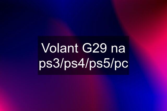 Volant G29 na ps3/ps4/ps5/pc