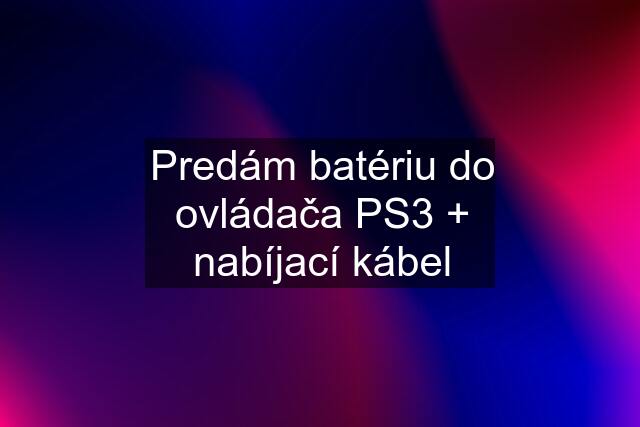 Predám batériu do ovládača PS3 + nabíjací kábel