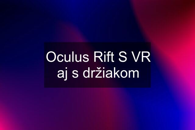 Oculus Rift S VR aj s držiakom