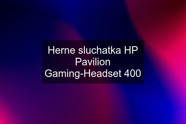 Herne sluchatka HP Pavilion Gaming-Headset 400