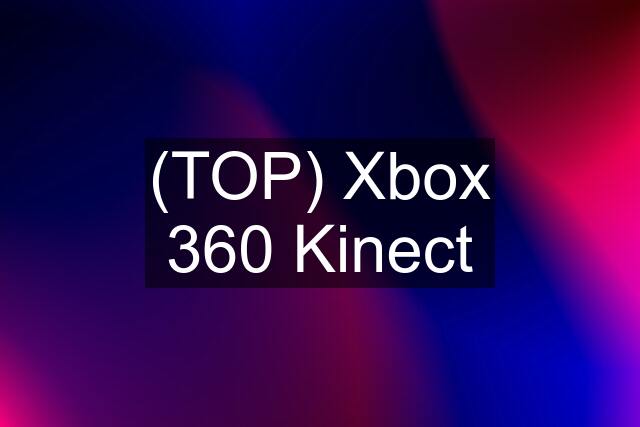 (TOP) Xbox 360 Kinect