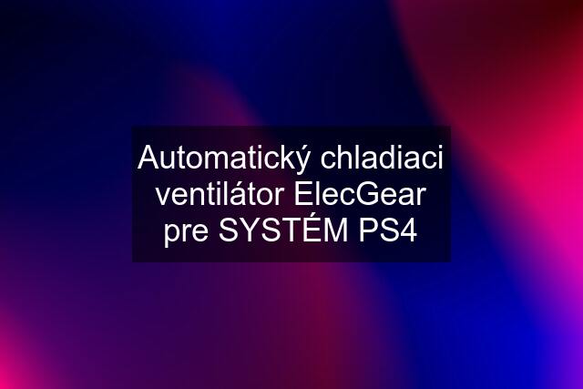 Automatický chladiaci ventilátor ElecGear pre SYSTÉM PS4