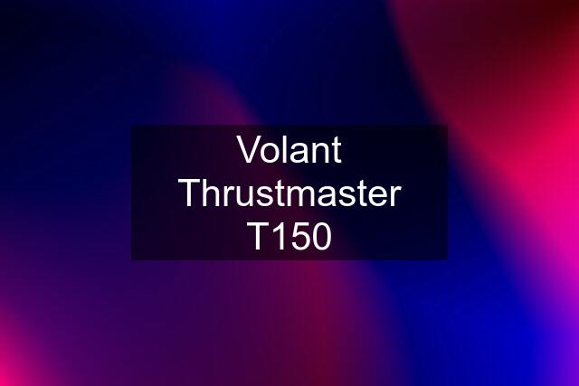 Volant Thrustmaster T150