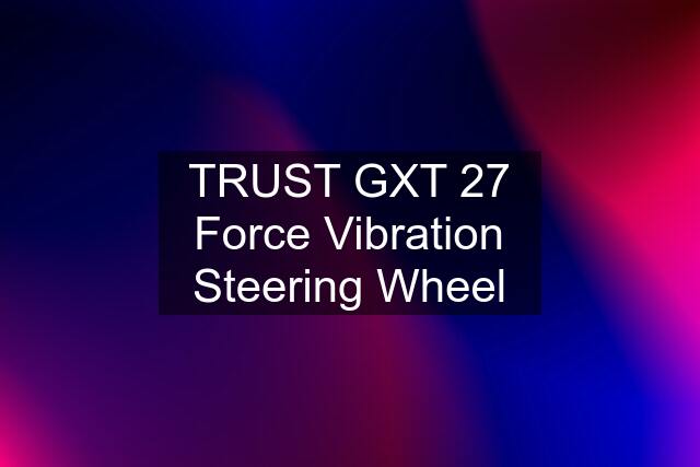 TRUST GXT 27 Force Vibration Steering Wheel