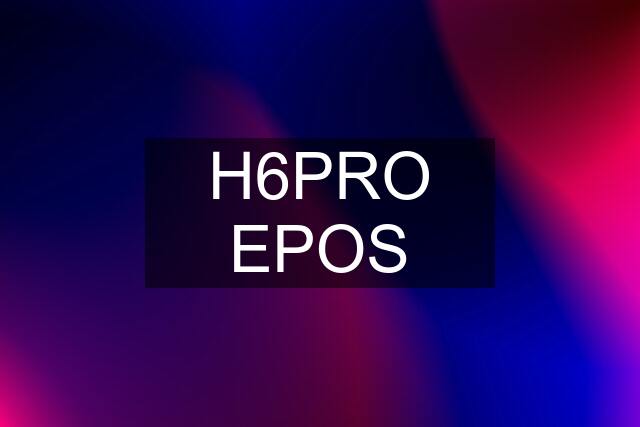 H6PRO EPOS