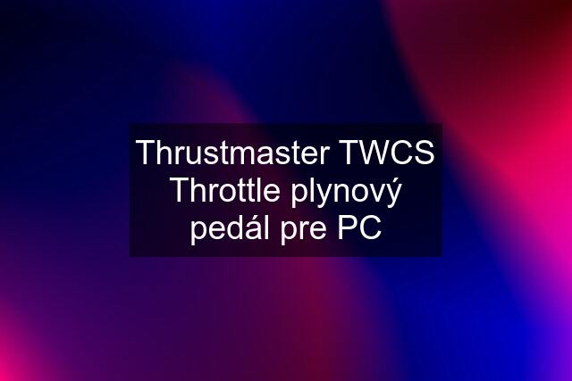 Thrustmaster TWCS Throttle plynový pedál pre PC
