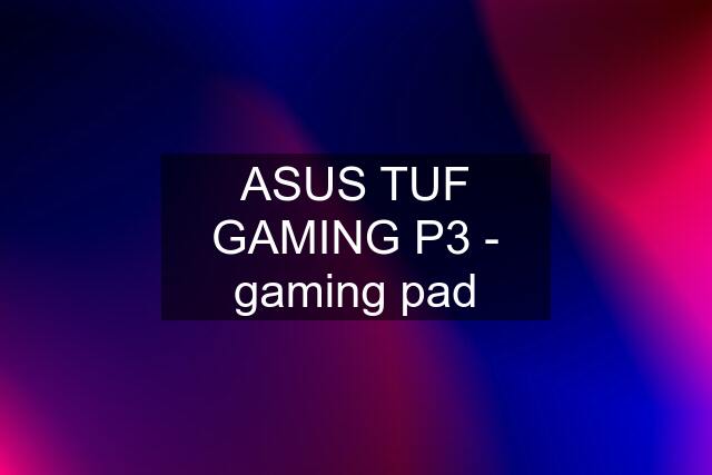 ASUS TUF GAMING P3 - gaming pad