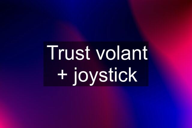 Trust volant + joystick