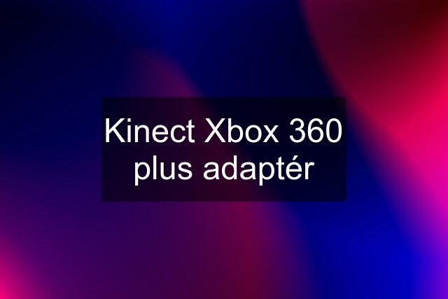 Kinect Xbox 360 plus adaptér