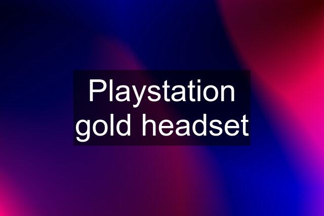 Playstation gold headset