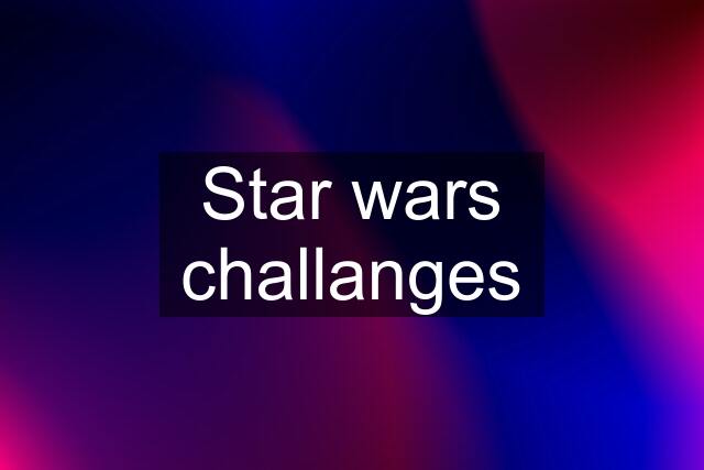 Star wars challanges