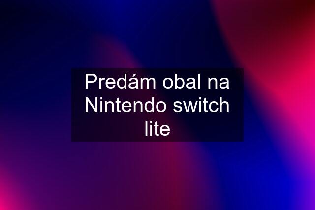 Predám obal na Nintendo switch lite