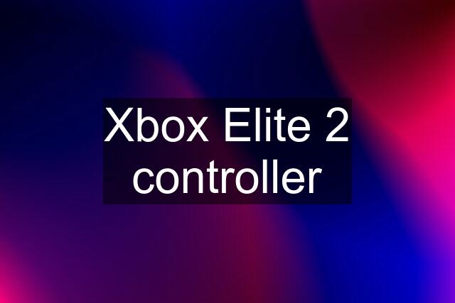 Xbox Elite 2 controller