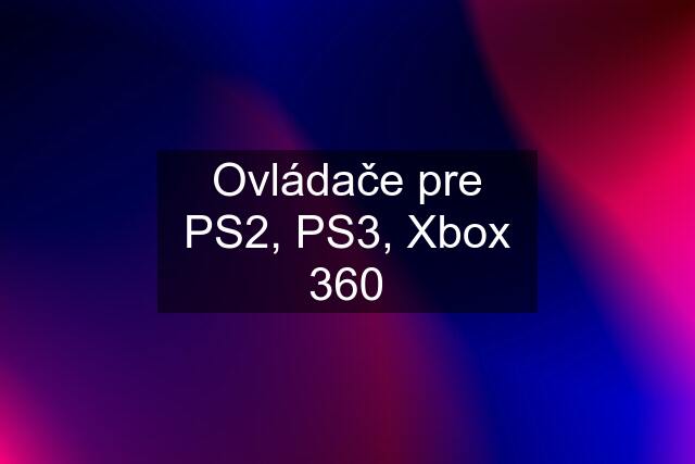 Ovládače pre PS2, PS3, Xbox 360