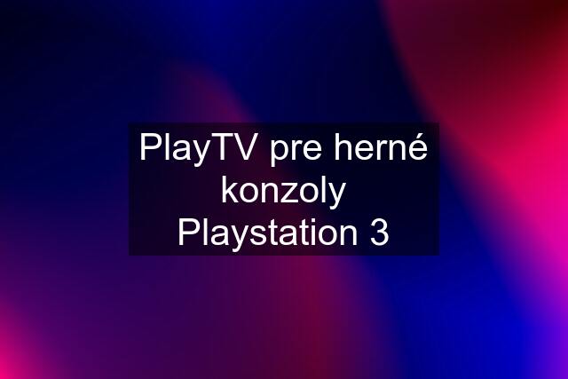 PlayTV pre herné konzoly Playstation 3