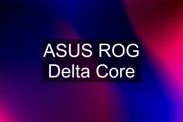 ASUS ROG Delta Core