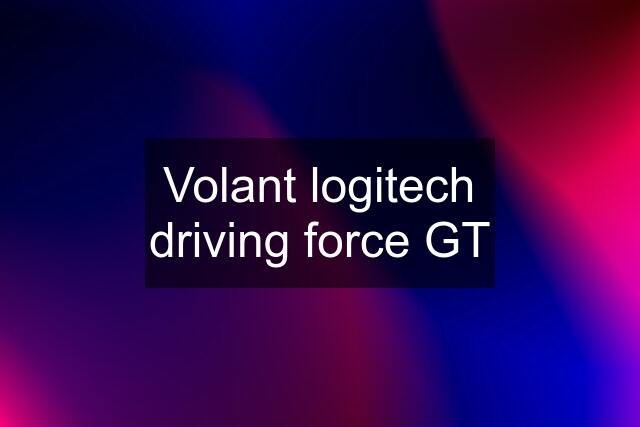 Volant logitech driving force GT