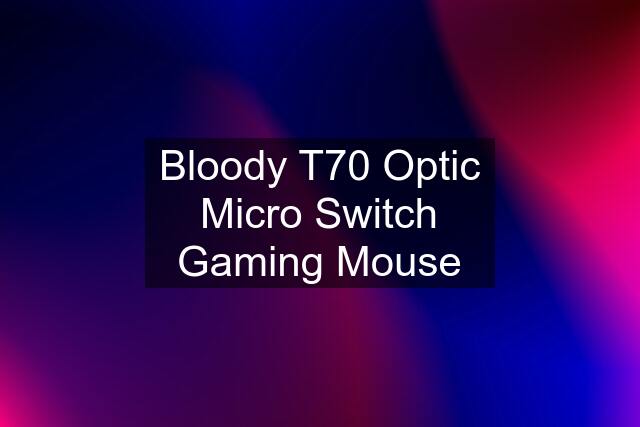 Bloody T70 Optic Micro Switch Gaming Mouse