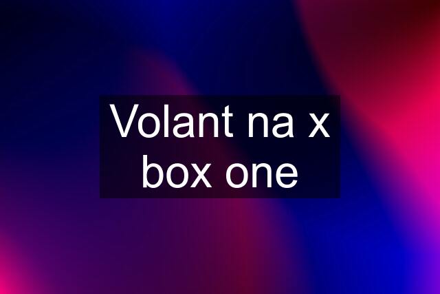 Volant na x box one