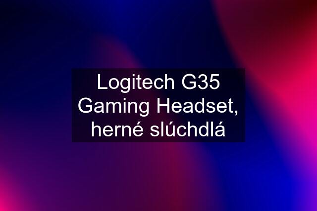 Logitech G35 Gaming Headset, herné slúchdlá