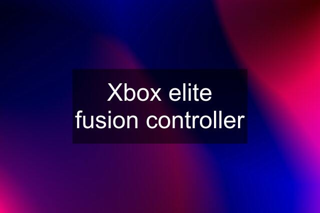 Xbox elite fusion controller