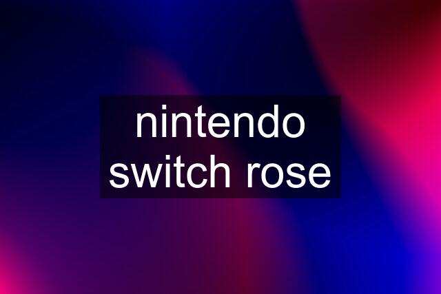 nintendo switch rose