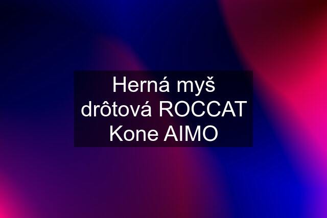 Herná myš drôtová ROCCAT Kone AIMO