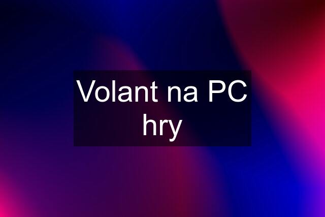 Volant na PC hry