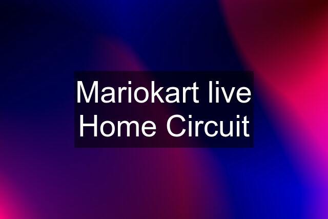 Mariokart live Home Circuit