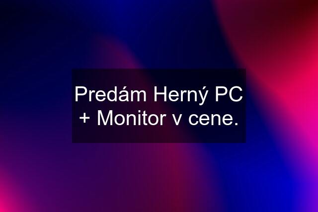 Predám Herný PC + Monitor v cene.