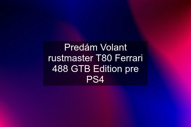 Predám Volant rustmaster T80 Ferrari 488 GTB Edition pre PS4