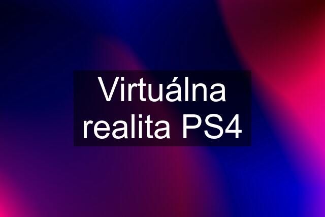 Virtuálna realita PS4