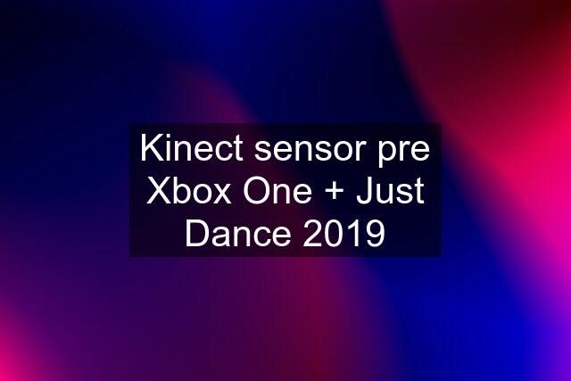 Kinect sensor pre Xbox One + Just Dance 2019