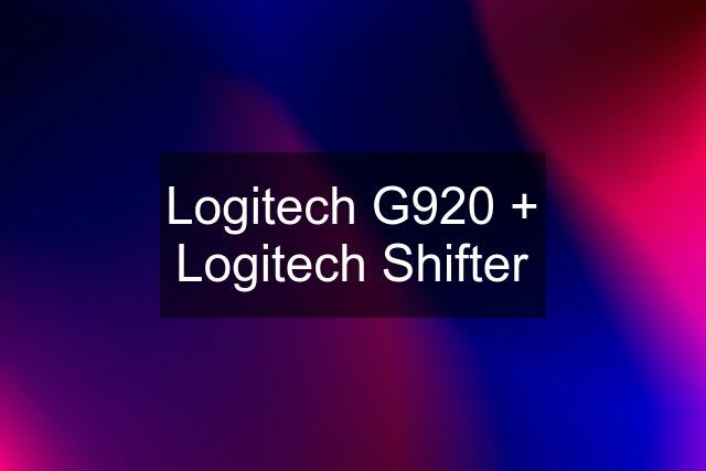 Logitech G920 + Logitech Shifter