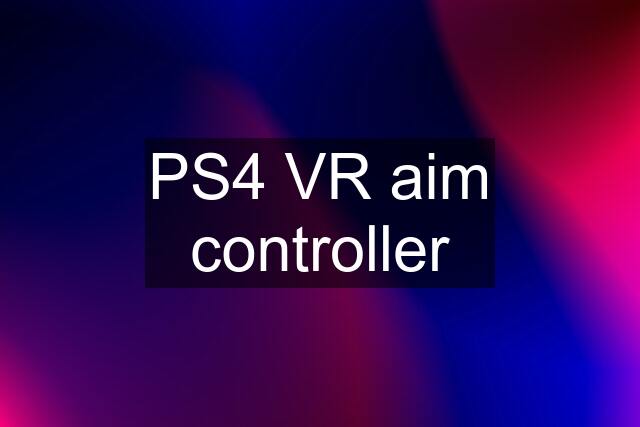 PS4 VR aim controller