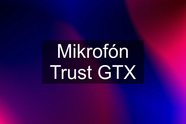 Mikrofón Trust GTX
