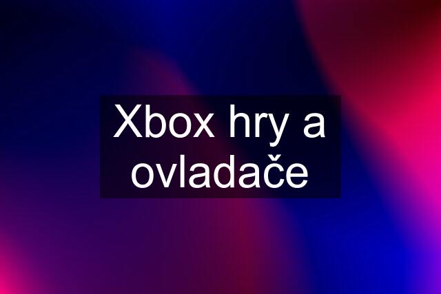 Xbox hry a ovladače