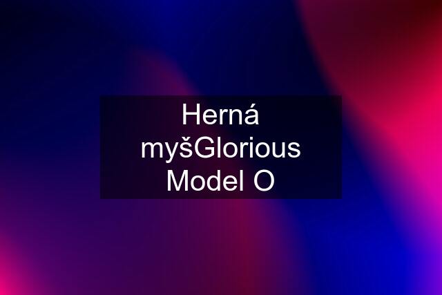 Herná myšGlorious Model O