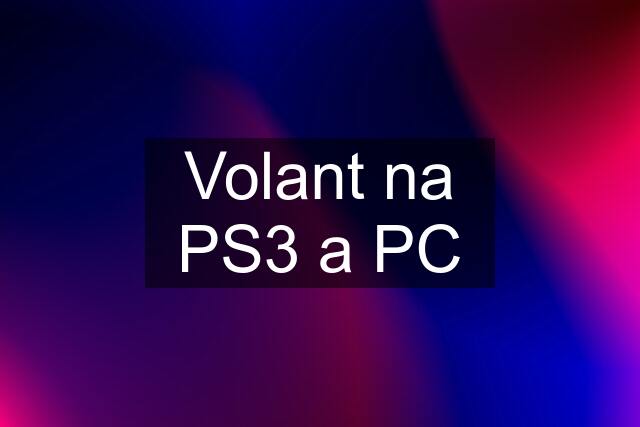 Volant na PS3 a PC