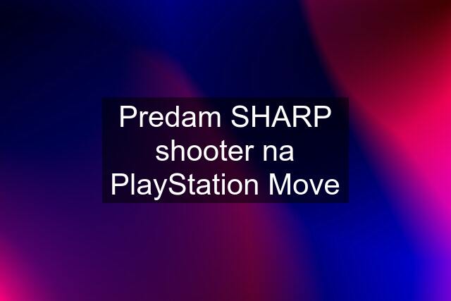 Predam SHARP shooter na PlayStation Move