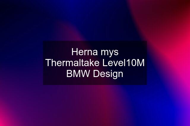 Herna mys Thermaltake Level10M BMW Design