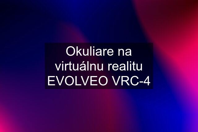 Okuliare na virtuálnu realitu EVOLVEO VRC-4